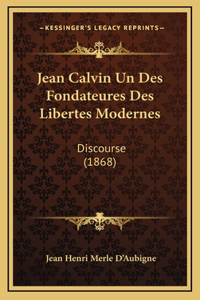 Jean Calvin Un Des Fondateures Des Libertes Modernes
