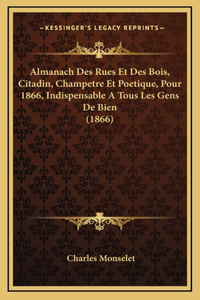 Almanach Des Rues Et Des Bois, Citadin, Champetre Et Poetique, Pour 1866, Indispensable A Tous Les Gens De Bien (1866)