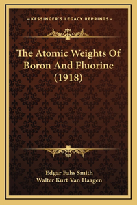 The Atomic Weights Of Boron And Fluorine (1918)