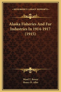 Alaska Fisheries And Fur Industries In 1914-1917 (1915)