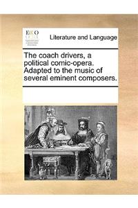 The coach drivers, a political comic-opera. Adapted to the music of several eminent composers.