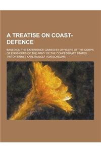 A Treatise on Coast-Defence; Based on the Experience Gained by Officers of the Corps of Engineers of the Army of the Confederate States