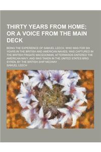 Thirty Years from Home; Being the Experience of Samuel Leech, Who Was for Six Years in the British and American Navies; Was Captured in the British Fr