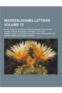 Warren-Adams Letters; Being Chiefly a Correspondence Among John Adams, Samuel Adams, and James Warren ... 1743-1814 Volume 72