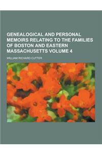 Genealogical and Personal Memoirs Relating to the Families of Boston and Eastern Massachusetts Volume 4