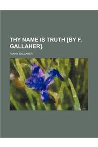 Thy Name Is Truth [By F. Gallaher].