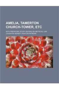 Amelia, Tamerton Church-Tower, Etc; With Prefatory Study on English Metrical Law