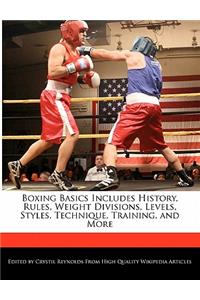 Boxing Basics Includes History, Rules, Weight Divisions, Levels, Styles, Technique, Training, and More