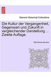 Die Kultur Der Vergangenheit, Gegenwart Und Zukunft in Vergleichender Darstellung ... Zweite Auflage. Zweiter Band.