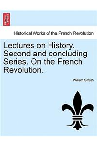 Lectures on History. Second and Concluding Series. on the French Revolution.