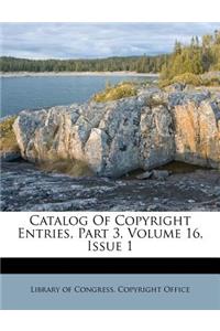 Catalog of Copyright Entries, Part 3, Volume 16, Issue 1