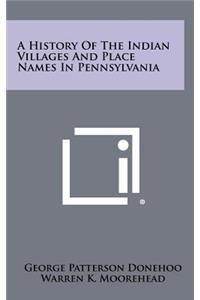 History of the Indian Villages and Place Names in Pennsylvania