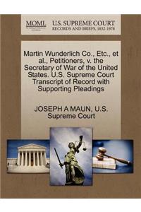 Martin Wunderlich Co., Etc., Et Al., Petitioners, V. the Secretary of War of the United States. U.S. Supreme Court Transcript of Record with Supporting Pleadings