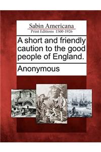 A Short and Friendly Caution to the Good People of England.