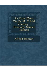 Le Cure D'Ars: Vie de M. J.B.M. Vianney