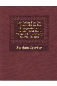 Leitfaden Für Den Unterricht in Der Anorganischen Chemie Didaktisch, Volume 1