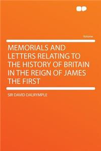 Memorials and Letters Relating to the History of Britain in the Reign of James the First