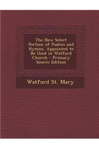 The New Select Portion of Psalms and Hymns, Appointed to Be Used in Watford Church