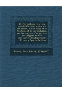 De l'hypochondrie et du suicide. Considérations sur les causes, sur le siége et le traitement de ces maladies, sur les moyens d'en arrêter les progrès et d'en prévenir le développement