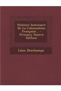 Histoire Sommaire De La Colonisation Française... - Primary Source Edition