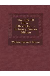 The Life of Oliver Ellsworth... - Primary Source Edition