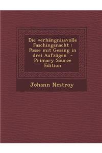 Die Verhangnissvolle Faschingsnacht: Posse Mit Gesang in Drei Aufzugen