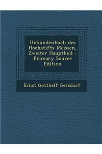 Urkundenbuch Des Hochstifts Meissen, Zweiter Hauptheil - Primary Source Edition