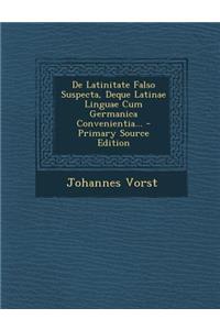 de Latinitate Falso Suspecta, Deque Latinae Linguae Cum Germanica Convenientia... - Primary Source Edition