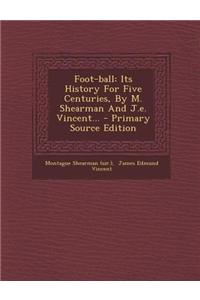 Foot-Ball: Its History for Five Centuries, by M. Shearman and J.E. Vincent...