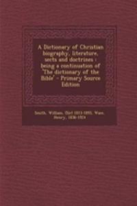 A Dictionary of Christian Biography, Literature, Sects and Doctrines