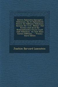 Historia Diplomatica Episcopatvs Hildesiensis, Das Ist Diplomatische Historie Des Bissthums Hildesheim