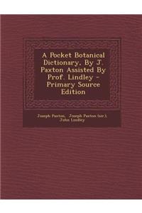 A Pocket Botanical Dictionary, by J. Paxton Assisted by Prof. Lindley