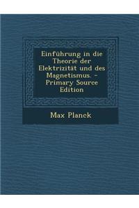 Einfuhrung in Die Theorie Der Elektrizitat Und Des Magnetismus. - Primary Source Edition