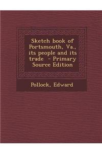 Sketch Book of Portsmouth, Va., Its People and Its Trade - Primary Source Edition