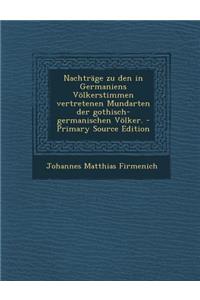 Nachtrage Zu Den in Germaniens Volkerstimmen Vertretenen Mundarten Der Gothisch-Germanischen Volker. - Primary Source Edition