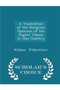 A Vindication of the Religious Opinions of the Higher Classes in This Country - Scholar's Choice Edition