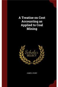 A Treatise on Cost Accounting as Applied to Coal Mining