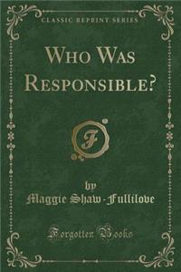 Who Was Responsible? (Classic Reprint)