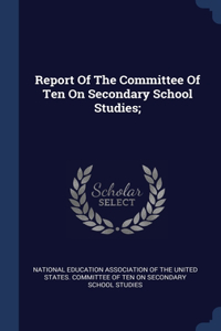 Report Of The Committee Of Ten On Secondary School Studies;