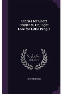 Stories for Short Students, Or, Light Lore for Little People