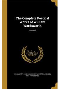 The Complete Poetical Works of William Wordsworth; Volume 7