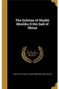 The Gulistan of Shaikh Muslihu D Din Sadi of Shiraz