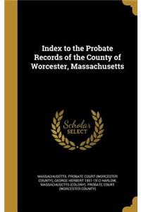 Index to the Probate Records of the County of Worcester, Massachusetts