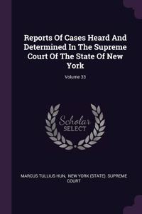 Reports Of Cases Heard And Determined In The Supreme Court Of The State Of New York; Volume 33