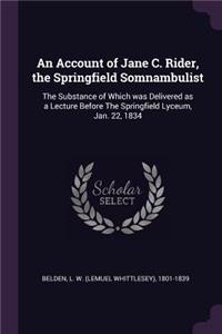 An Account of Jane C. Rider, the Springfield Somnambulist: The Substance of Which was Delivered as a Lecture Before The Springfield Lyceum, Jan. 22, 1834