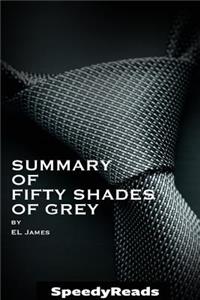 Summary of Fifty Shades of Grey by El James - Finish Entire Novel in 15 Minutes