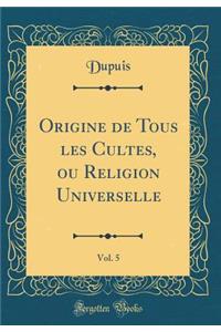 Origine de Tous Les Cultes, Ou Religion Universelle, Vol. 5 (Classic Reprint)