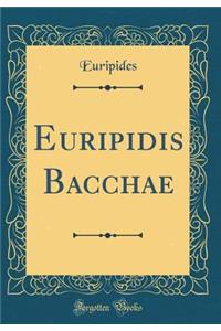 Euripidis Bacchae (Classic Reprint)