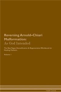 Reversing Arnold-Chiari Malformation: As God Intended the Raw Vegan Plant-Based Detoxification & Regeneration Workbook for Healing Patients. Volume 1