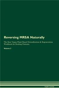 Reversing Mrsa Naturally the Raw Vegan Plant-Based Detoxification & Regeneration Workbook for Healing Patients. Volume 2
